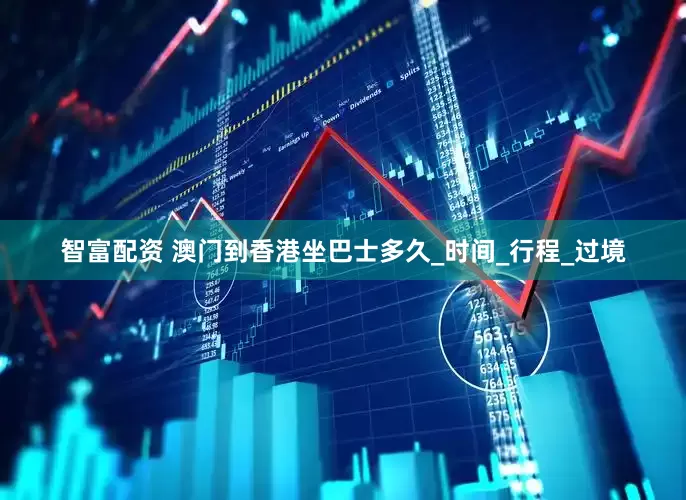 智富配资 澳门到香港坐巴士多久_时间_行程_过境